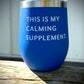 “Calming Supplement”-Tumbler